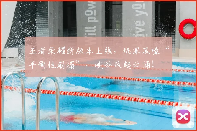 王者荣耀新版本上线,玩家哀嚎“平衡性崩塌”,峡谷风起云涌!