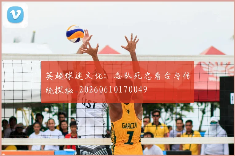 英超球迷文化:各队死忠看台与传统探秘_20260610170049
