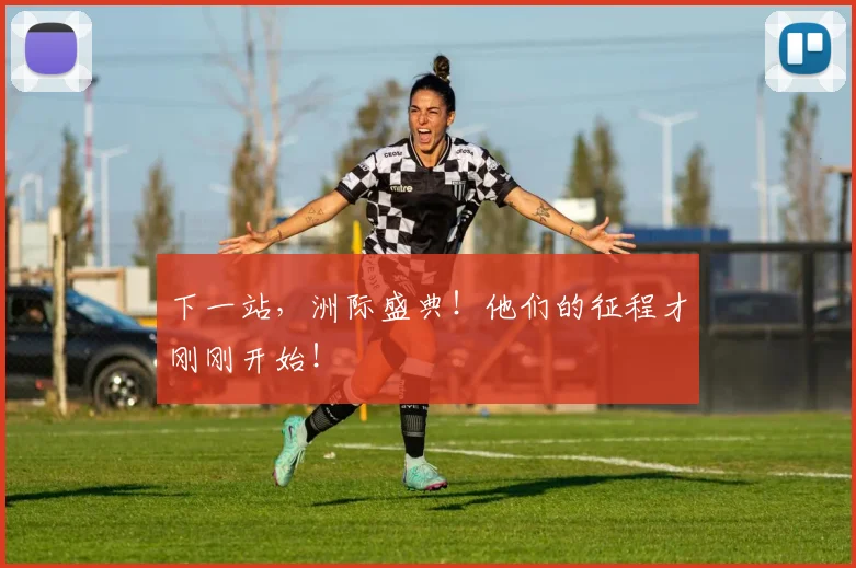 下一站,洲际盛典!他们的征程才刚刚开始!
