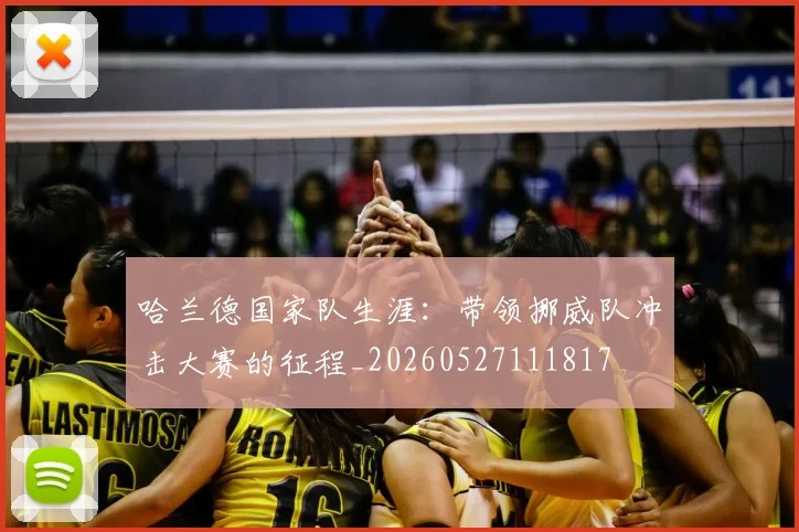 哈兰德国家队生涯：带领挪威队冲击大赛的征程_20260527111817
